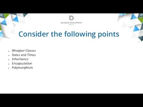 Consider the following points Wrapper Classes Dates and Times Inheritance Encapsulation Polymorphism