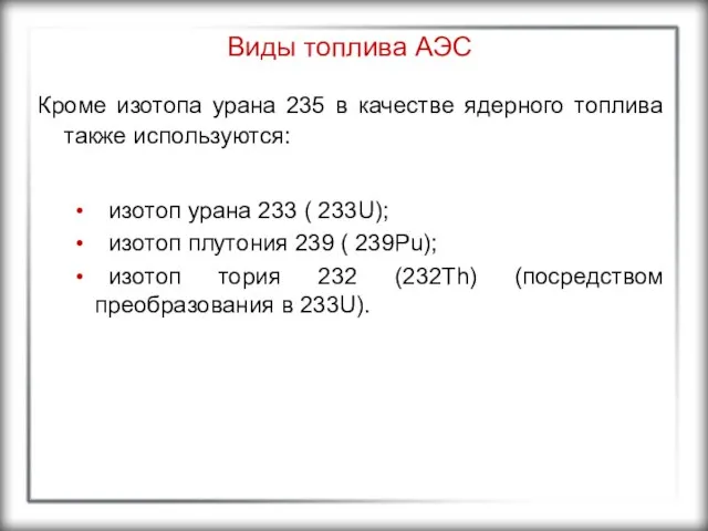 Виды топлива АЭС Кроме изотопа урана 235 в качестве ядерного топлива