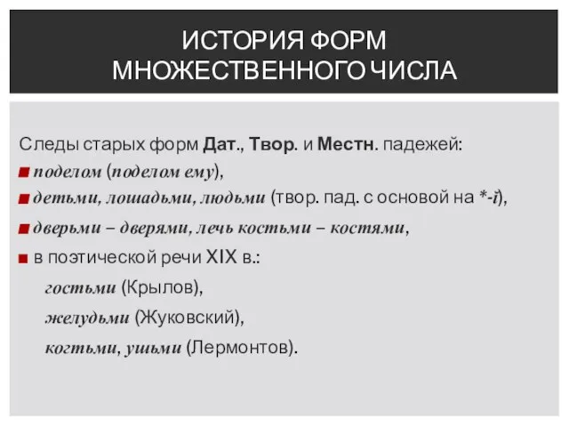 Следы старых форм Дат., Твор. и Местн. падежей: поделом (поделом ему),