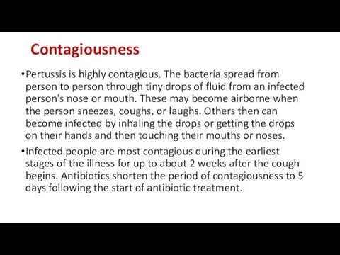 Contagiousness Pertussis is highly contagious. The bacteria spread from person to