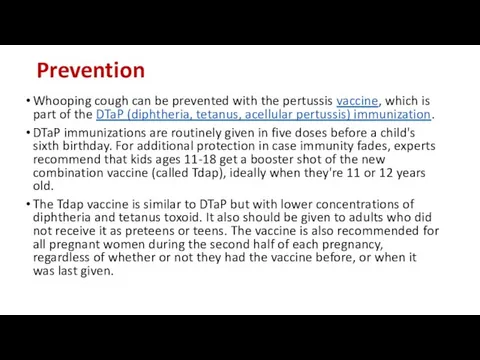 Prevention Whooping cough can be prevented with the pertussis vaccine, which