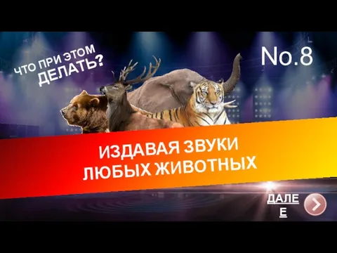 ИЗДАВАЯ ЗВУКИ ЛЮБЫХ ЖИВОТНЫХ No.8 ДАЛЕЕ ЧТО ПРИ ЭТОМ ДЕЛАТЬ?