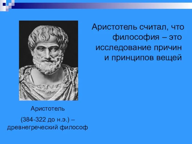 Аристотель (384-322 до н.э.) – древнегреческий философ Аристотель считал, что философия
