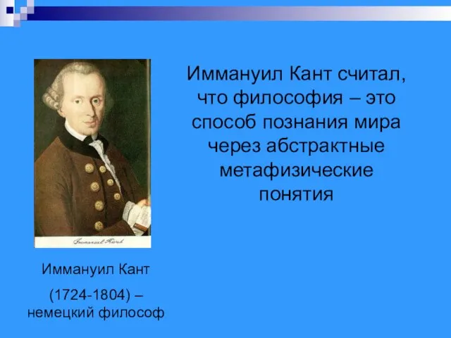 Иммануил Кант (1724-1804) – немецкий философ Иммануил Кант считал, что философия