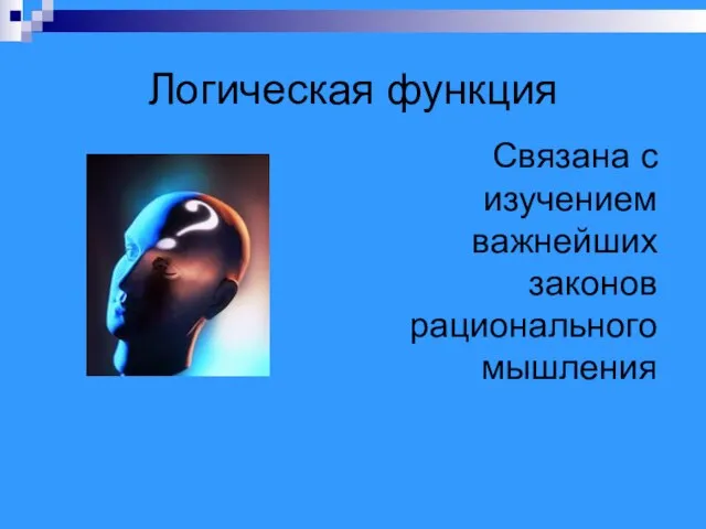 Логическая функция Связана с изучением важнейших законов рационального мышления