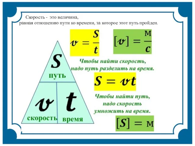 Скорость - это величина, равная отношению пути ко времени, за которое этот путь пройден.