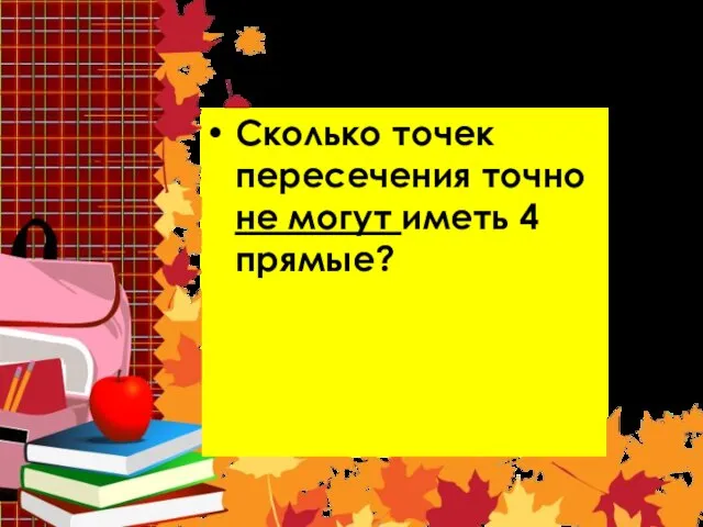 Задача 6 Сколько точек пересечения точно не могут иметь 4 прямые?