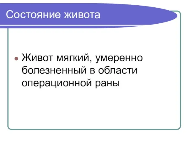 Состояние живота Живот мягкий, умеренно болезненный в области операционной раны