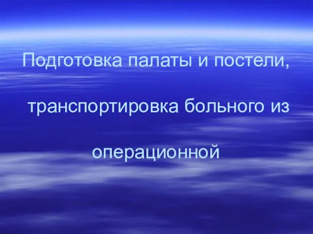 Подготовка палаты и постели, транспортировка больного из операционной