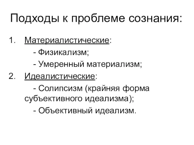 Подходы к проблеме сознания: Материалистические: - Физикализм; - Умеренный материализм; Идеалистические: