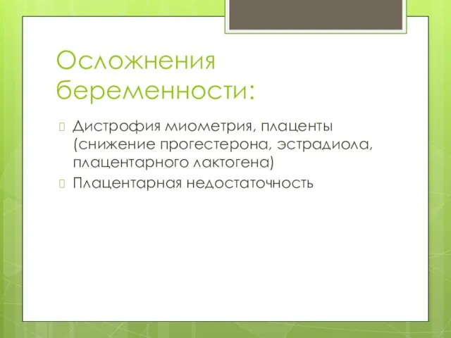 Осложнения беременности: Дистрофия миометрия, плаценты (снижение прогестерона, эстрадиола, плацентарного лактогена) Плацентарная недостаточность