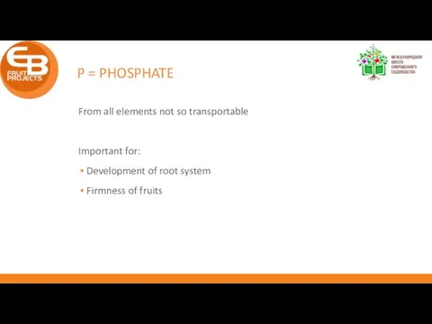 P = PHOSPHATE From all elements not so transportable Important for: