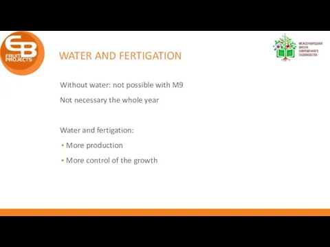 WATER AND FERTIGATION Without water: not possible with M9 Not necessary