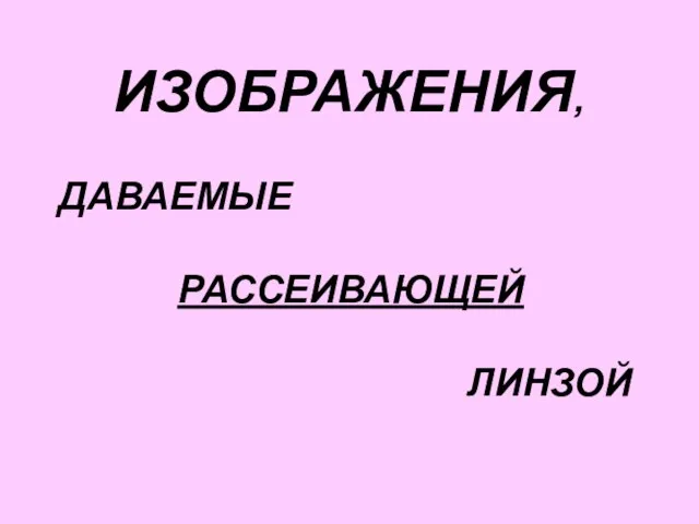 ИЗОБРАЖЕНИЯ, ДАВАЕМЫЕ РАССЕИВАЮЩЕЙ ЛИНЗОЙ