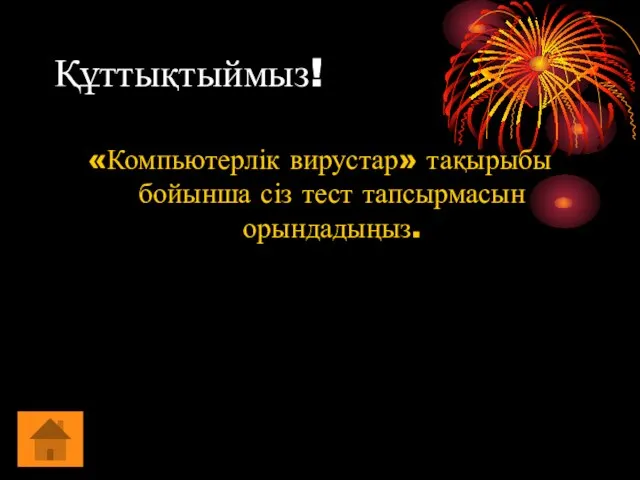 Құттықтыймыз! «Компьютерлік вирустар» тақырыбы бойынша сіз тест тапсырмасын орындадыңыз.