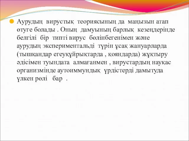 Аурудың вирустық теориясының да маңызын атап өтуге болады . Оның дамуының