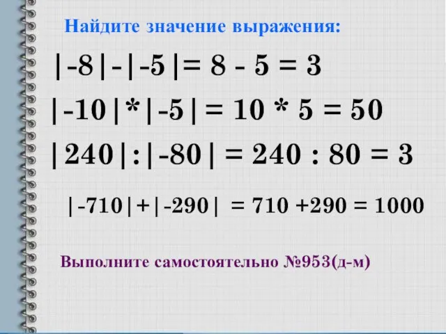 Найдите значение выражения: |-8|-|-5| |-10|*|-5| |240|:|-80| |-710|+|-290| = 8 - 5