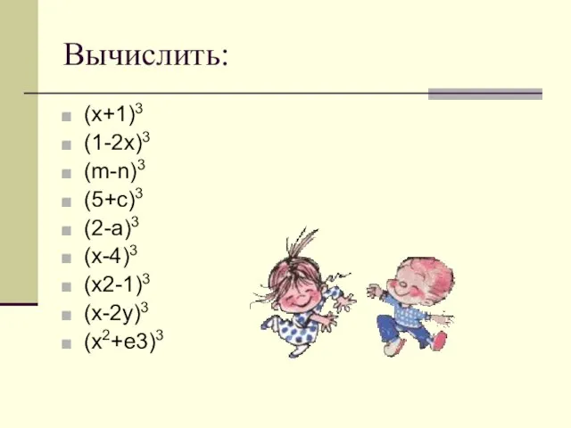 Вычислить: (x+1)3 (1-2x)3 (m-n)3 (5+c)3 (2-a)3 (x-4)3 (x2-1)3 (x-2y)3 (x2+e3)3