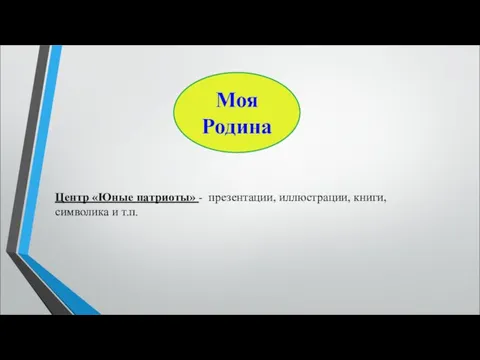 Центр «Юные патриоты» - презентации, иллюстрации, книги, символика и т.п. Моя Родина
