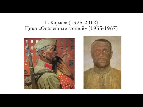 Г. Коржев (1925-2012) Цикл «Опаленные войной» (1965-1967)