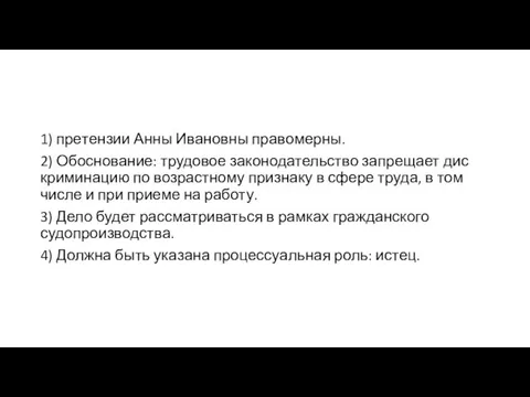 1) пре­тен­зии Анны Ива­нов­ны правомерны. 2) Обоснование: трудовое законодательство запрещает дис­кри­ми­на­цию