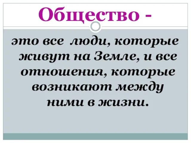 Общество - это все люди, которые живут на Земле, и все