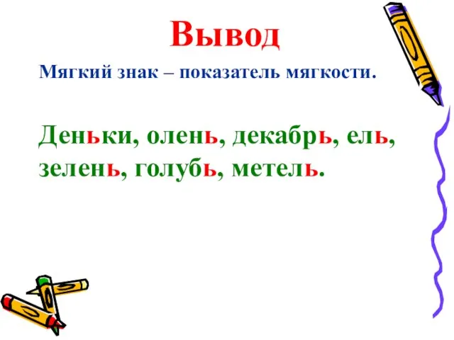 Вывод Мягкий знак – показатель мягкости. Деньки, олень, декабрь, ель, зелень, голубь, метель.