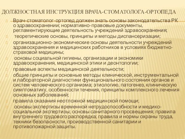 ДОЛЖНОСТНАЯ ИНСТРУКЦИЯ ВРАЧА-СТОМАТОЛОГА-ОРТОПЕДА Врач-стоматолог-ортопед должен знать основы законодательства РК о здравоохранении;