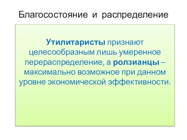 Благосостояние и распределение Утилитаристы признают целесообразным лишь умеренное перераспределение, а ролзианцы