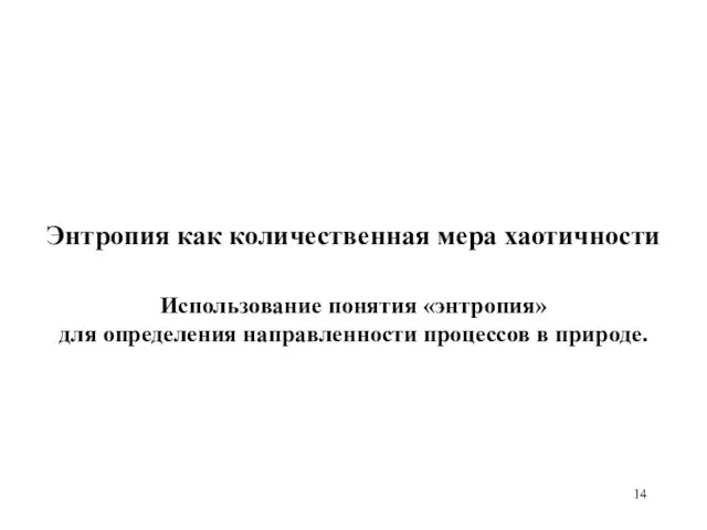 Энтропия как количественная мера хаотичности Использование понятия «энтропия» для определения направленности процессов в природе.