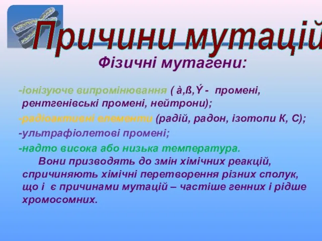 Причини мутацій Фізичні мутагени: іонізуюче випромінювання ( à,ß,Ý - промені, рентгенівські