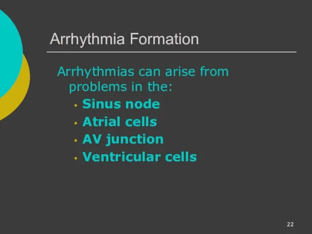 Arrhythmia Formation Arrhythmias can arise from problems in the: Sinus node