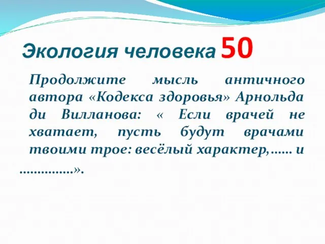 Экология человека 50 Продолжите мысль античного автора «Кодекса здоровья» Арнольда ди