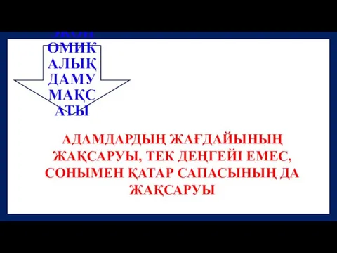 ЭКОНОМИКАЛЫҚ ДАМУ МАҚСАТЫ АДАМДАРДЫҢ ЖАҒДАЙЫНЫҢ ЖАҚСАРУЫ, ТЕК ДЕҢГЕЙІ ЕМЕС, СОНЫМЕН ҚАТАР САПАСЫНЫҢ ДА ЖАҚСАРУЫ