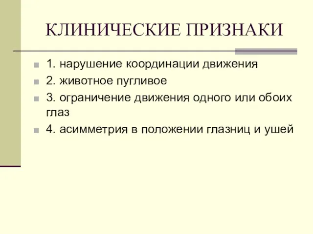 КЛИНИЧЕСКИЕ ПРИЗНАКИ 1. нарушение координации движения 2. животное пугливое 3. ограничение