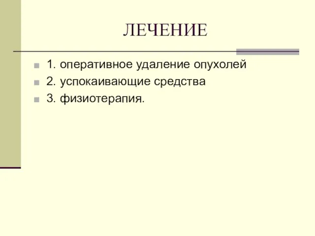 ЛЕЧЕНИЕ 1. оперативное удаление опухолей 2. успокаивающие средства 3. физиотерапия.