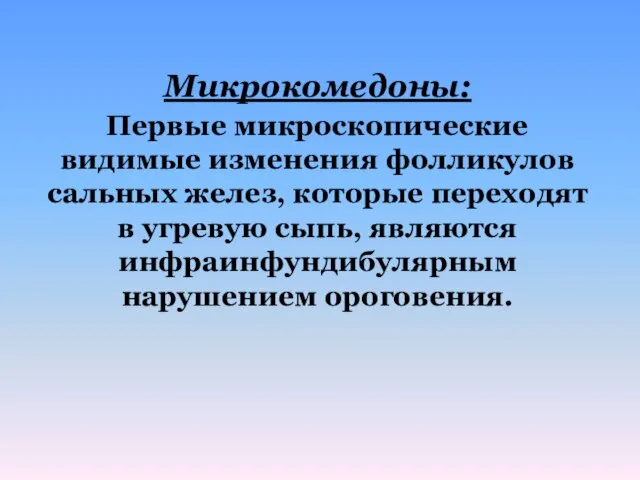 Микрокомедоны: Первые микроскопические видимые изменения фолликулов сальных желез, которые переходят в