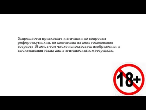 Запрещается привлекать к агитации по вопросам референдума лиц, не достигших на