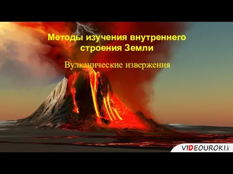 Вулканические извержения Методы изучения внутреннего строения Земли