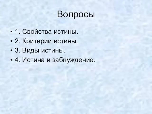 Вопросы 1. Свойства истины. 2. Критерии истины. 3. Виды истины. 4. Истина и заблуждение.