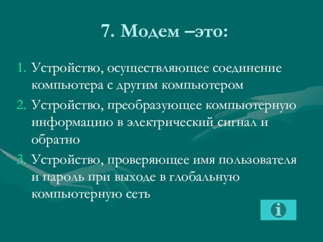 7. Модем –это: Устройство, осуществляющее соединение компьютера с другим компьютером Устройство,