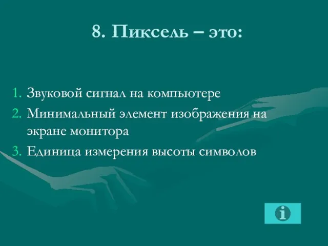 8. Пиксель – это: Звуковой сигнал на компьютере Минимальный элемент изображения