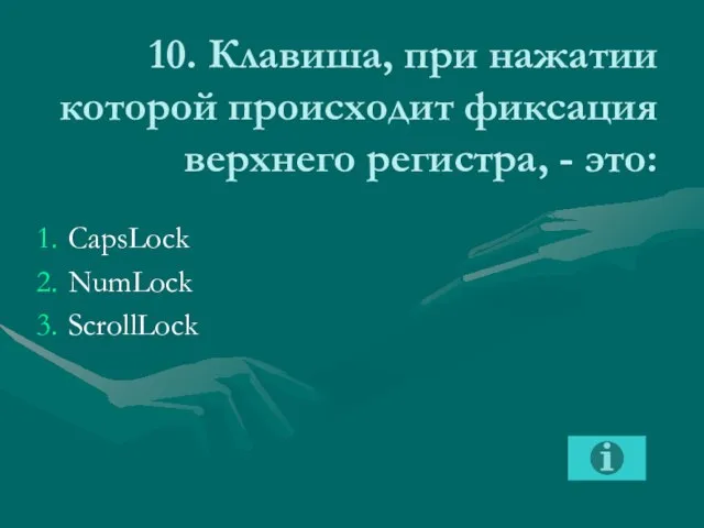 10. Клавиша, при нажатии которой происходит фиксация верхнего регистра, - это: CapsLock NumLock ScrollLock