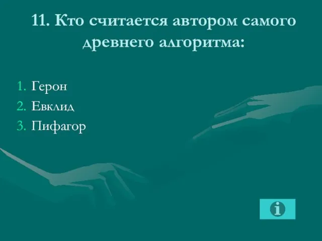 11. Кто считается автором самого древнего алгоритма: Герон Евклид Пифагор