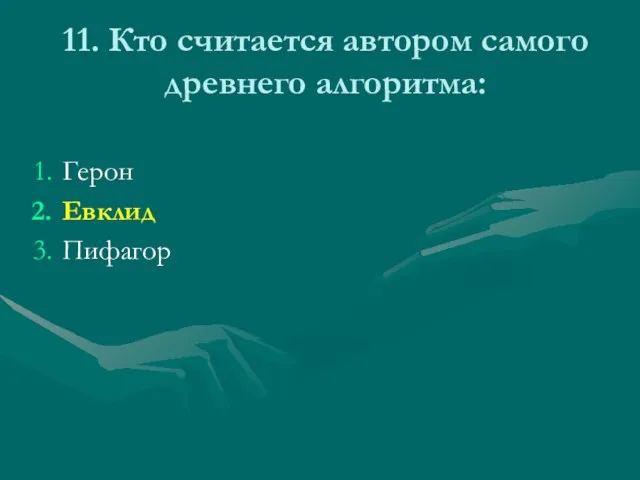 11. Кто считается автором самого древнего алгоритма: Герон Евклид Пифагор