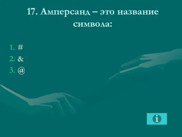 17. Амперсанд – это название символа: # & @