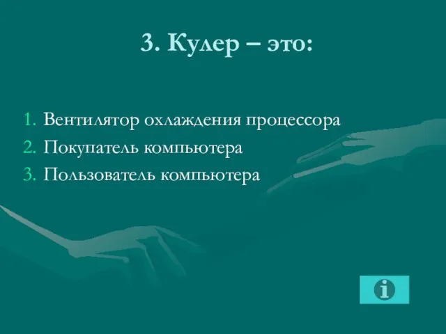 3. Кулер – это: Вентилятор охлаждения процессора Покупатель компьютера Пользователь компьютера