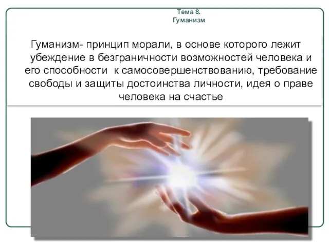 Тема 8. Гуманизм Гуманизм- принцип морали, в основе которого лежит убеждение