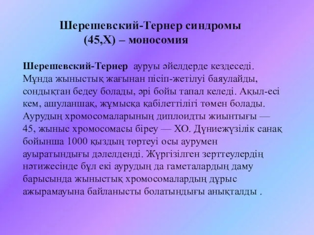 Шерешевский-Тернер синдромы (45,Х) – моносомия Шерешевский-Тернер ауруы әйелдерде кездеседі. Мұнда жыныстық