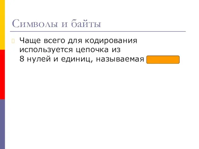 Символы и байты Чаще всего для кодирования используется цепочка из 8 нулей и единиц, называемая байтом.